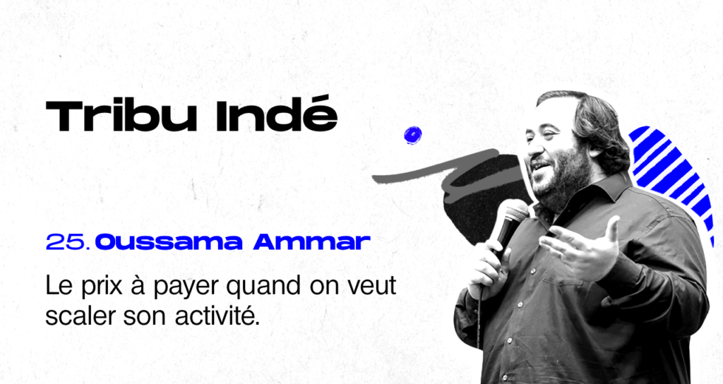 Oussama Ammar, Tribu Indé, Scaler son activité, freelancing, Podcast freelance